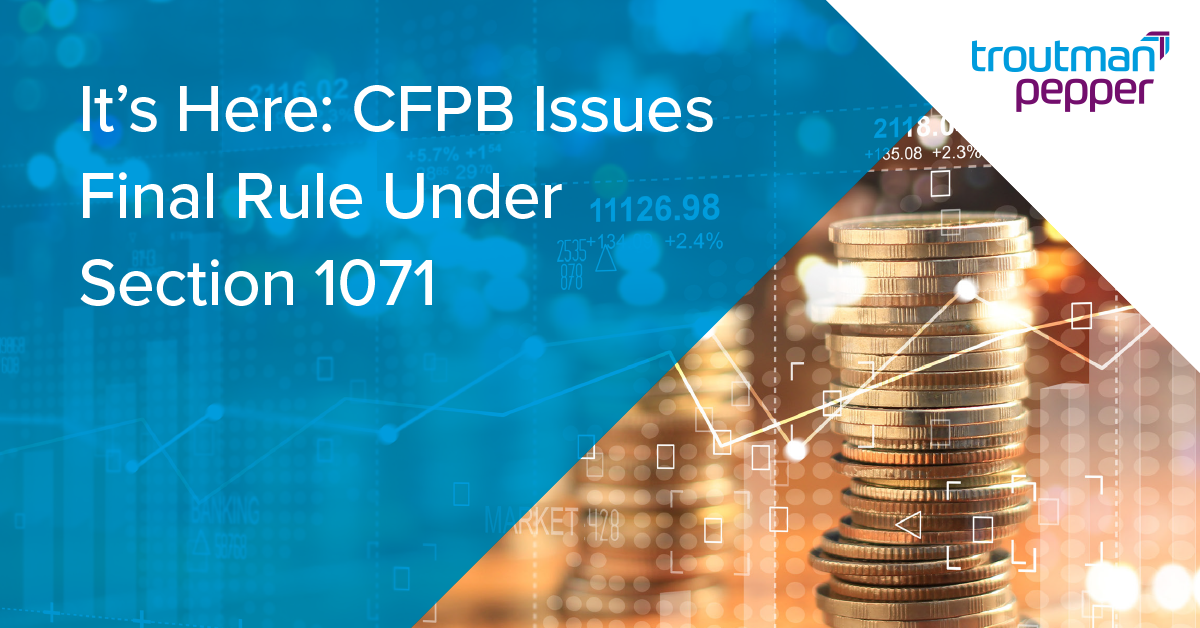 It’s Here: CFPB Issues Final Rule Under Section 1071 | Troutman Pepper