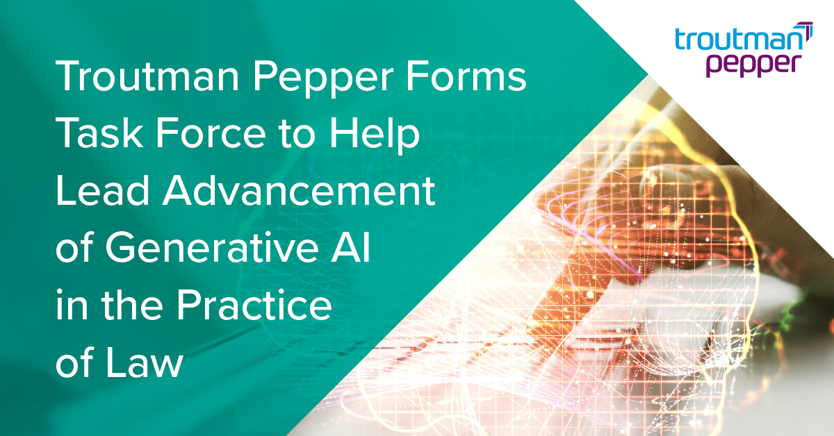 Troutman Pepper Forms Task Force To Advance Generative AI In The ...