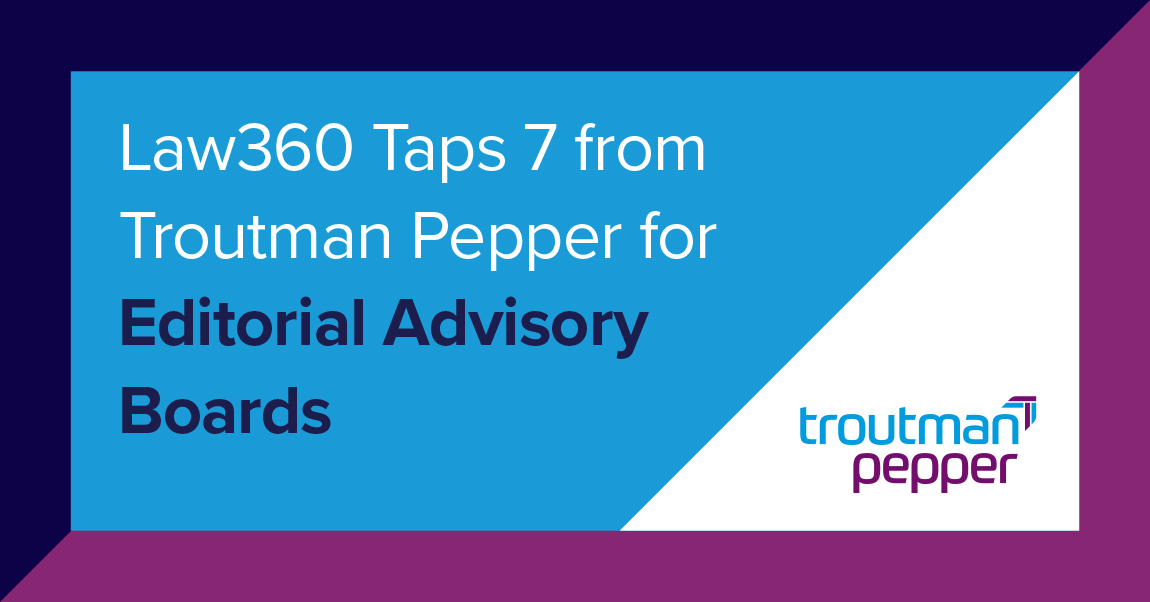 Law360 Taps 7 From Troutman Pepper for Editorial Advisory Boards