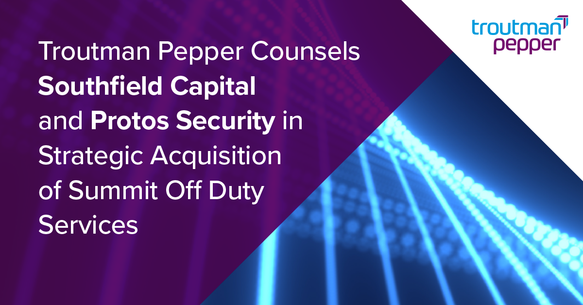 Troutman Pepper Counsels Southfield Capital and Protos Security in ...