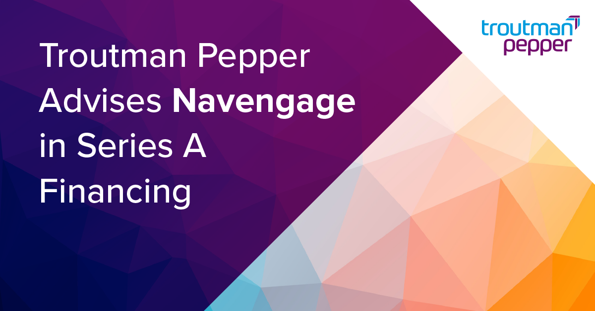 Troutman Pepper Advises Navengage in Series A Financing Troutman Pepper